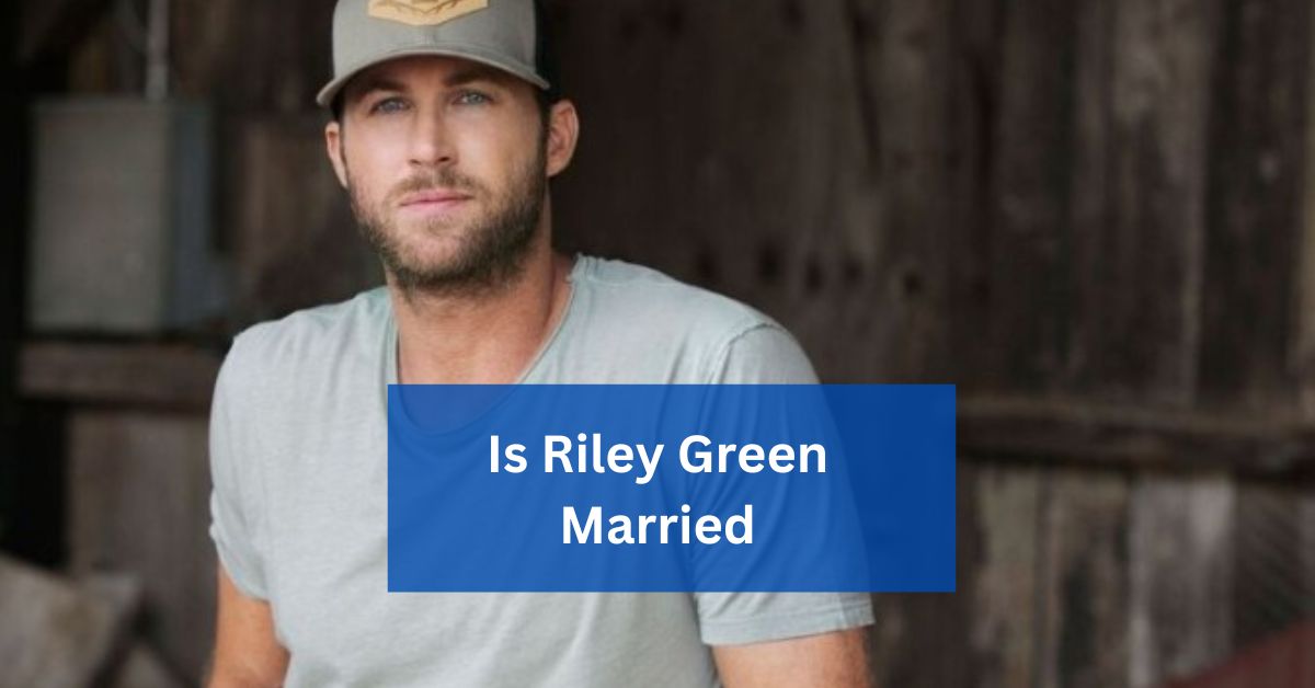 Is Riley Green Married Here To Know!